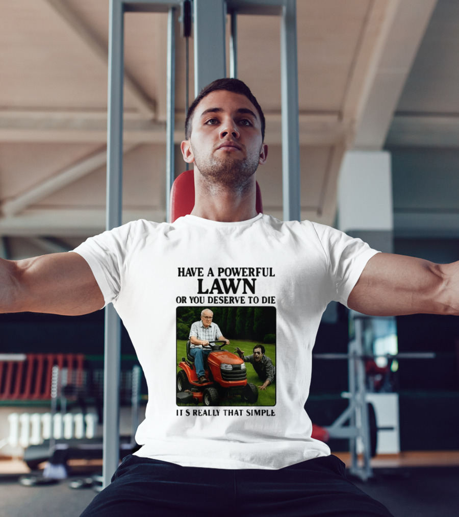 Have A Powerful Lawn Or You Deserve To Die Mower Chase It's Really That Simple T-Shirt