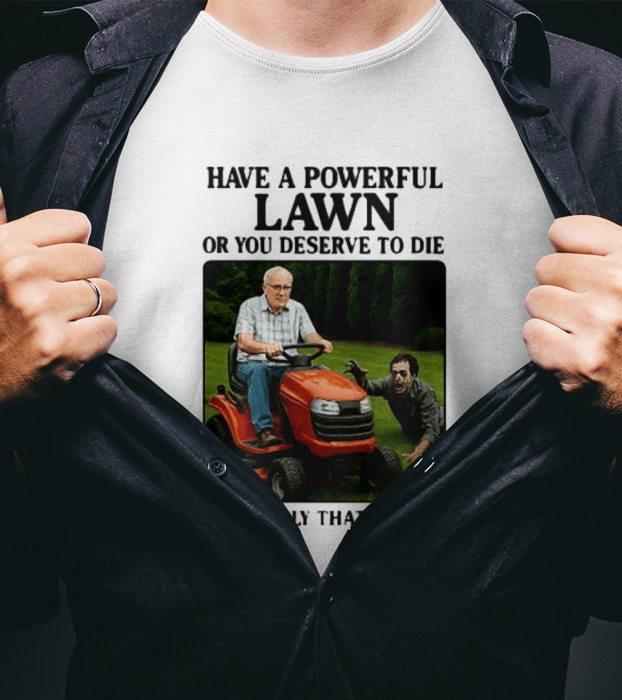 Have A Powerful Lawn Or You Deserve To Die Mower Chase It's Really That Simple T-Shirt
