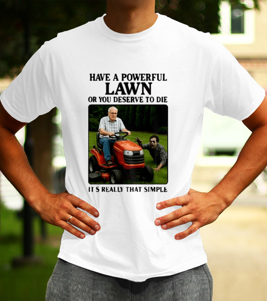 Have A Powerful Lawn Or You Deserve To Die Mower Chase It's Really That Simple T-Shirt