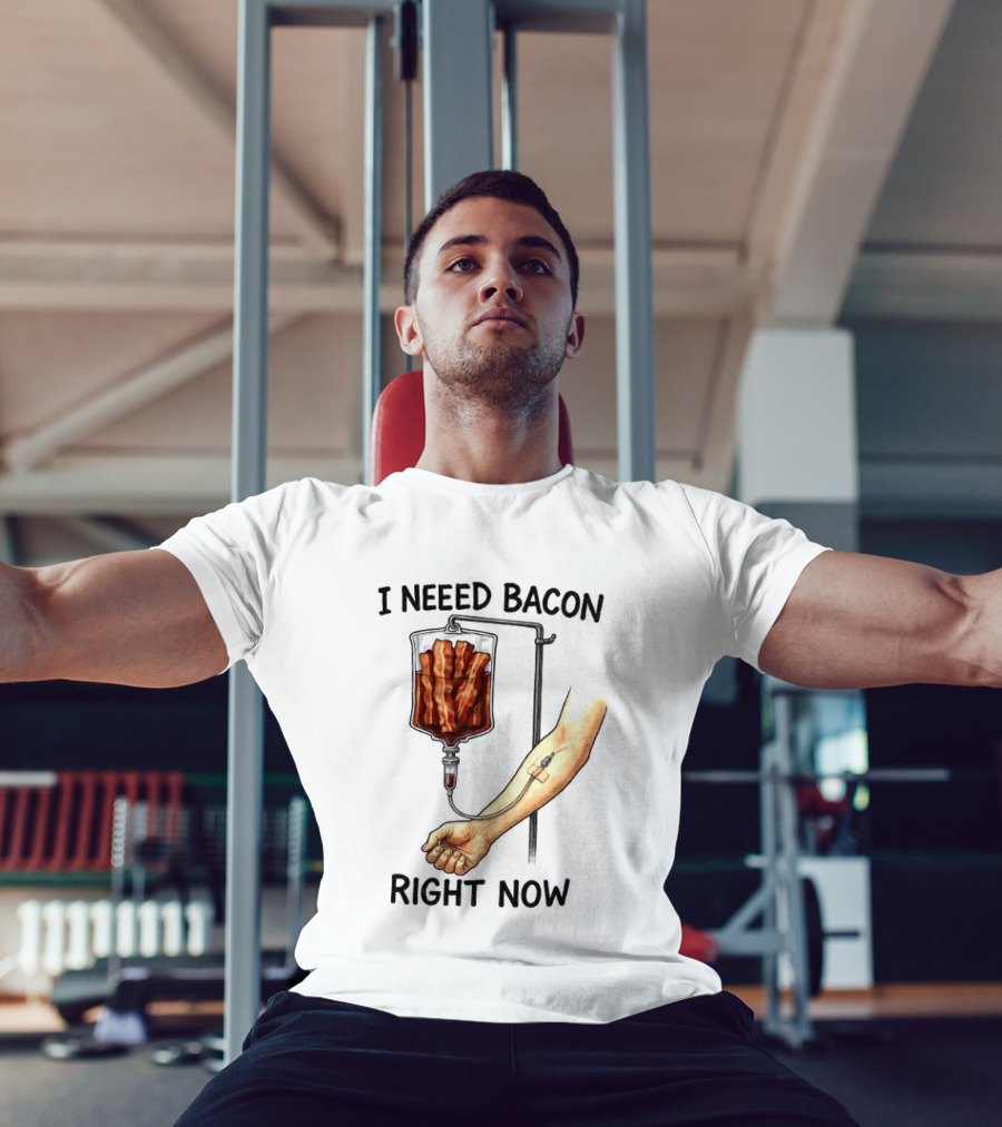 I Need Bacon Right Now Bacon IV Drip T-Shirt