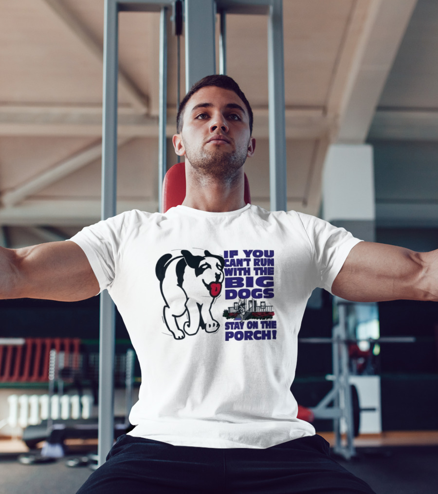 If You Can't Run With The Big Dogs Stay On The Porch Dog T-Shirt