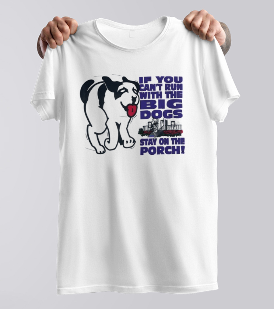 If You Can't Run With The Big Dogs Stay On The Porch Dog T-Shirt