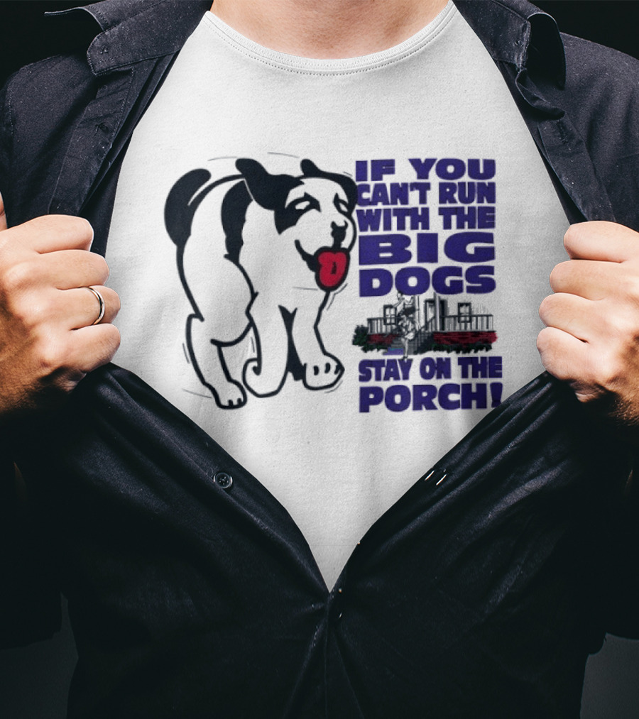 If You Can't Run With The Big Dogs Stay On The Porch Dog T-Shirt