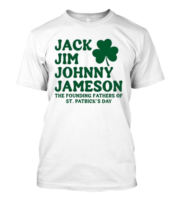 Jack Jim Johnny Jameson The Founding Fathers Of St. Patrick's Day Cloverleaf T-Shirt