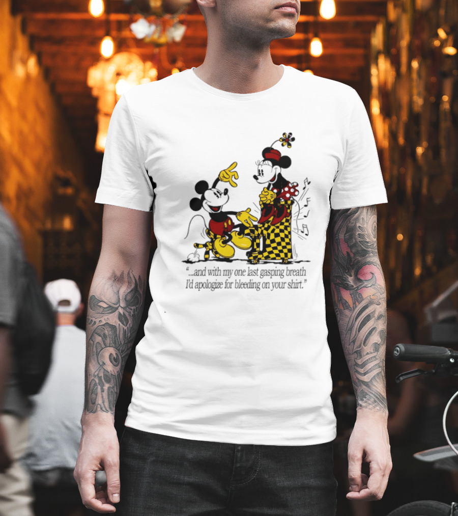 Mickey And Minnie Mouse One Last Gasping Breath Apologize For Bleeding On Your T-Shirt