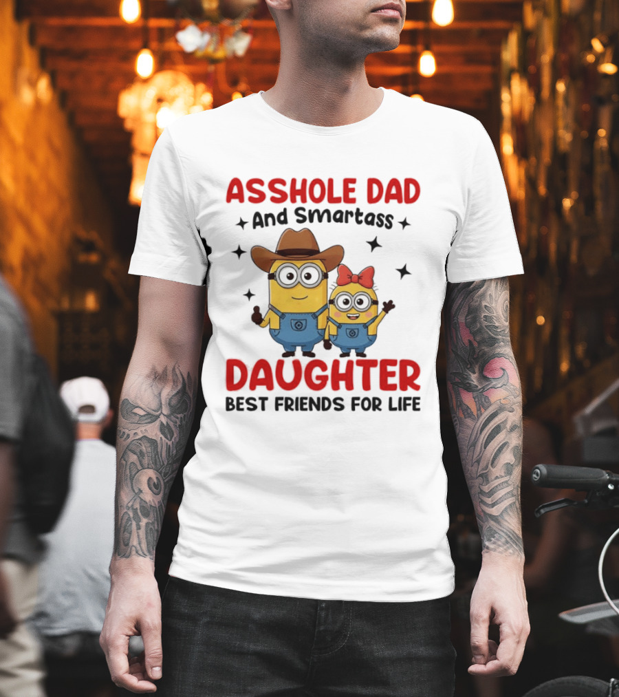 Minions Asshole Dad And Smartass Daughter Best Friends For Life T-Shirt