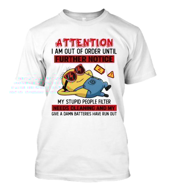 Attention Minion Out Of Order Until Further Notice Stupid People Filter Needs Cleaning T-Shirt