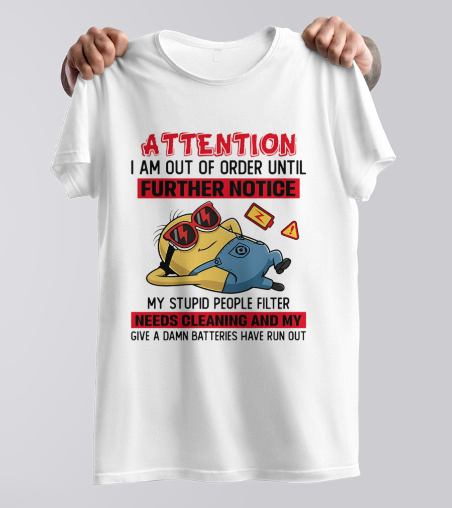 Attention Minion Out Of Order Until Further Notice Stupid People Filter Needs Cleaning T-Shirt