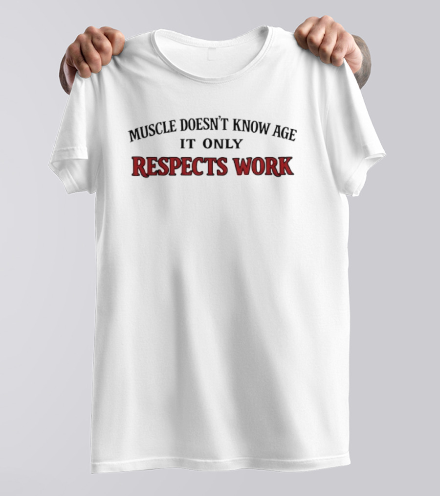 Muscle Doesn't Know Age It Only Respects Work Motivational Fitness T-Shirt