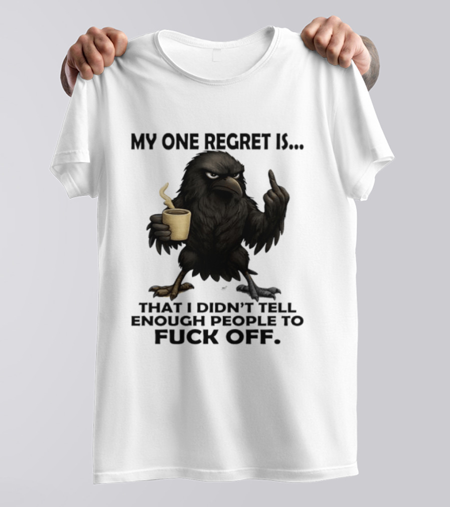 My One Regret Is That I Didn't Tell Enough People To Fuck Off Raven Coffee Middle Finger T-Shirt
