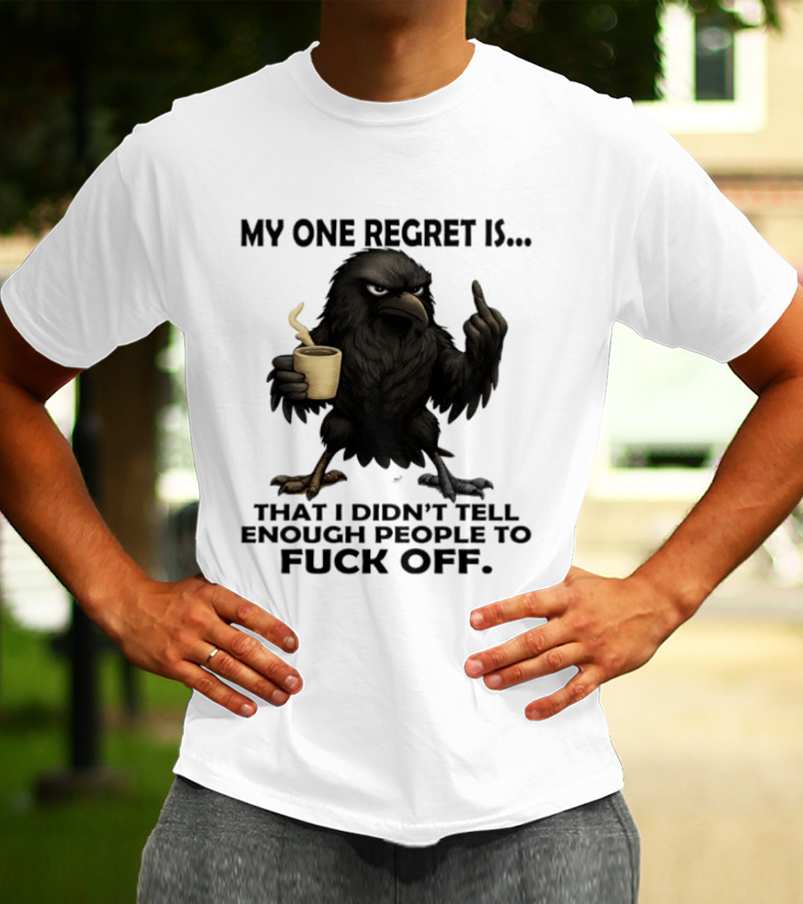 My One Regret Is That I Didn't Tell Enough People To Fuck Off Raven Coffee Middle Finger T-Shirt