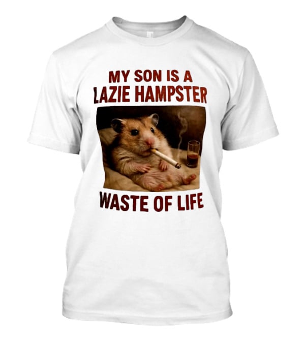 My Son Is A Lazie Hampster Waste Of Life Smoking Hamster With Drink T-Shirt