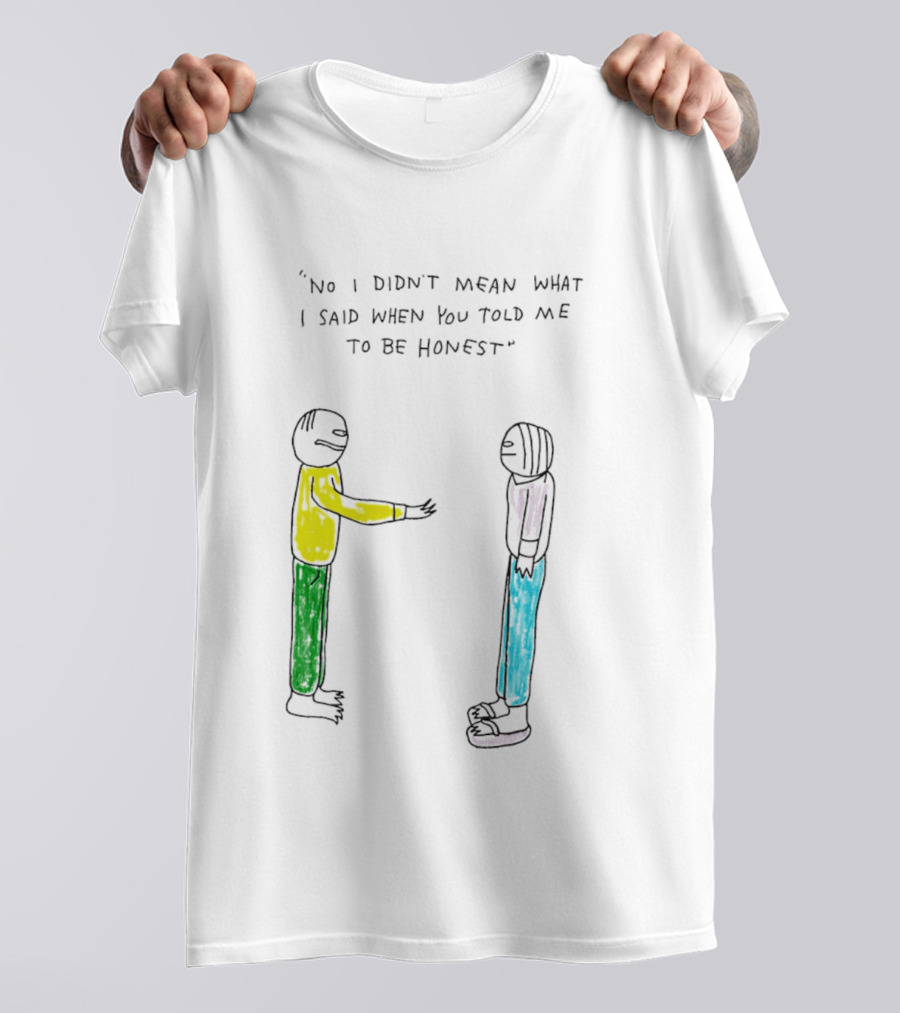 No I Didn't Mean What I Said When You Told Me To Be Honest Cartoon Figures In Conversation T-Shirt