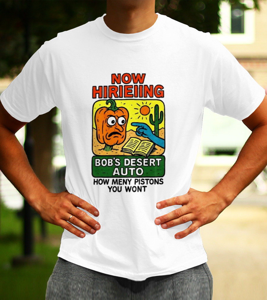 Now Hiring Bob's Desert Auto How Many Pistons You Want T-Shirt