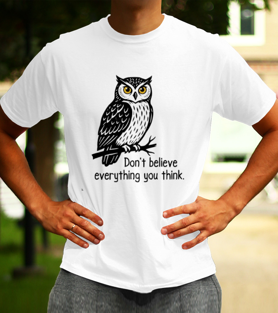 Owl Don't Believe Everything You Think Wisdom Insight T-Shirt