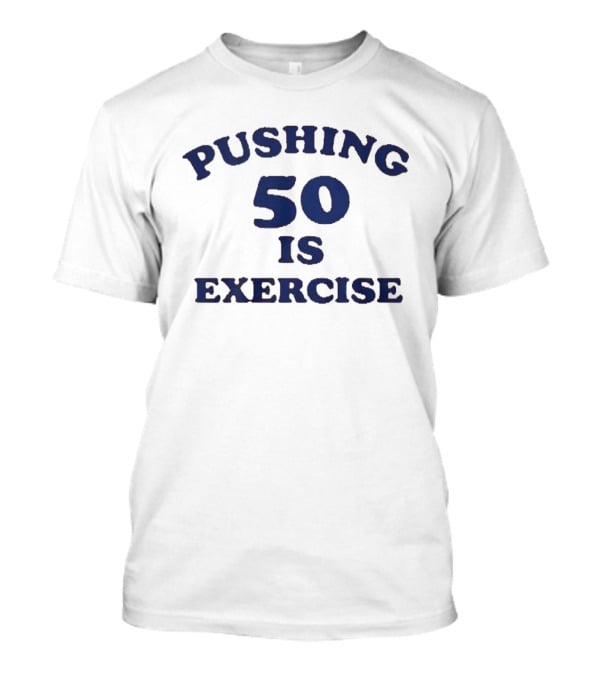 Pushing 50 Is Exercise Funny Milestone Birthday Humor T-Shirt