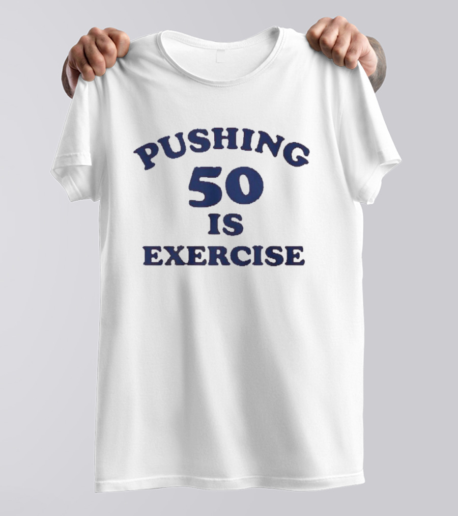 Pushing 50 Is Exercise Funny Milestone Birthday Humor T-Shirt