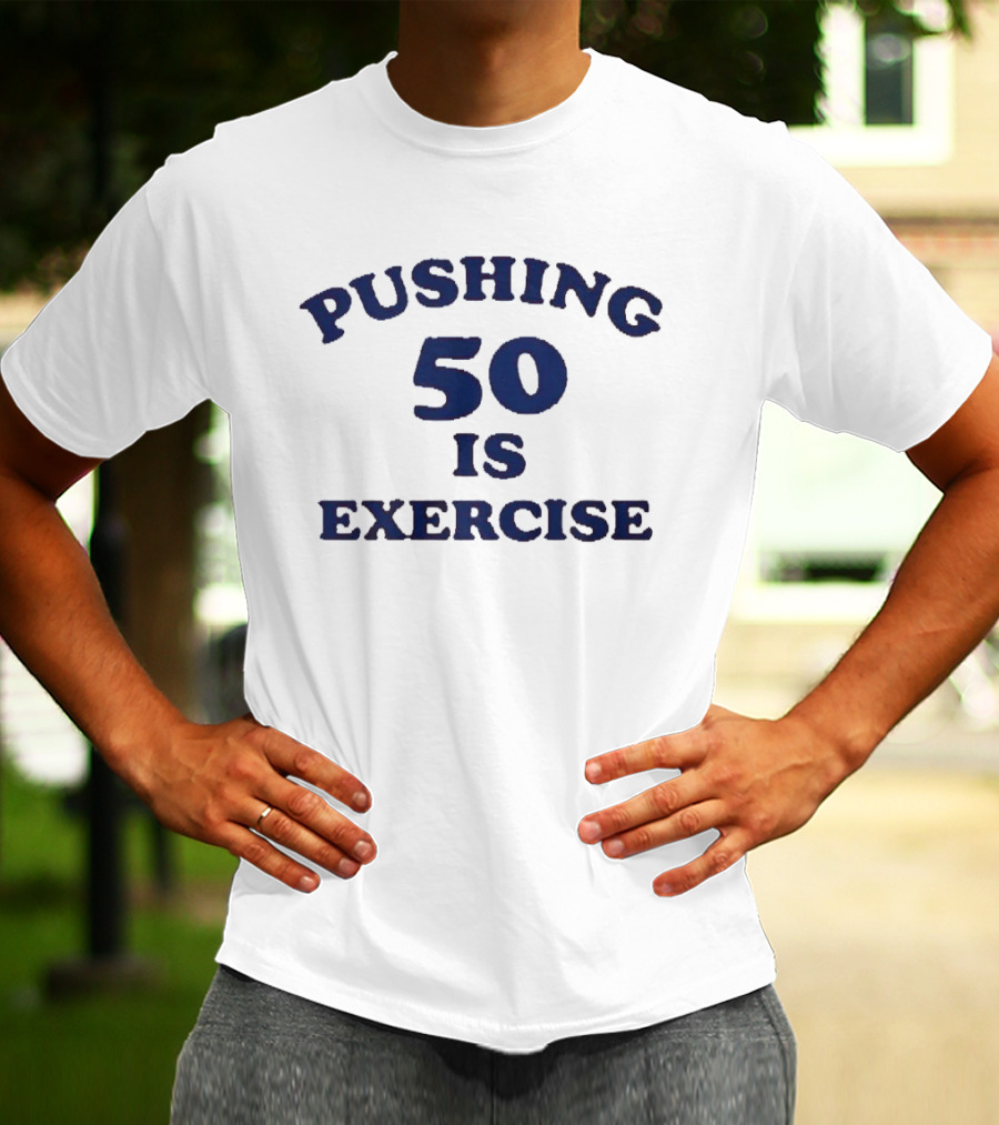 Pushing 50 Is Exercise Funny Milestone Birthday Humor T-Shirt