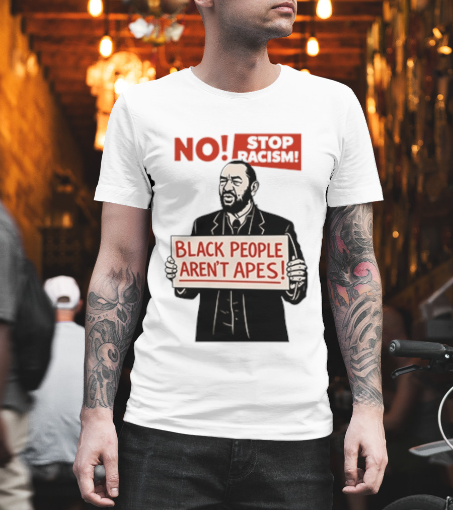 STOP Racism NO Black People Aren't Apes T-Shirt