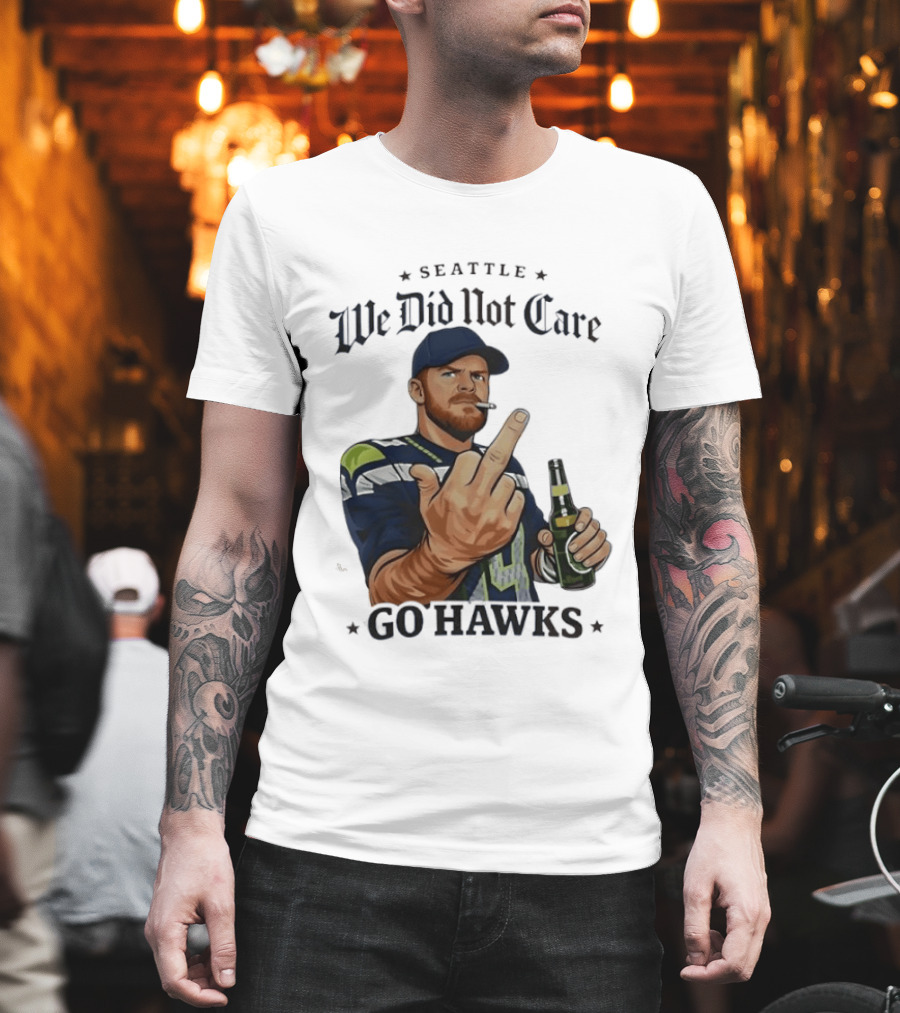 Seattle We Did Not Care Go Hawks Middle Finger Beer Smoking T-Shirt