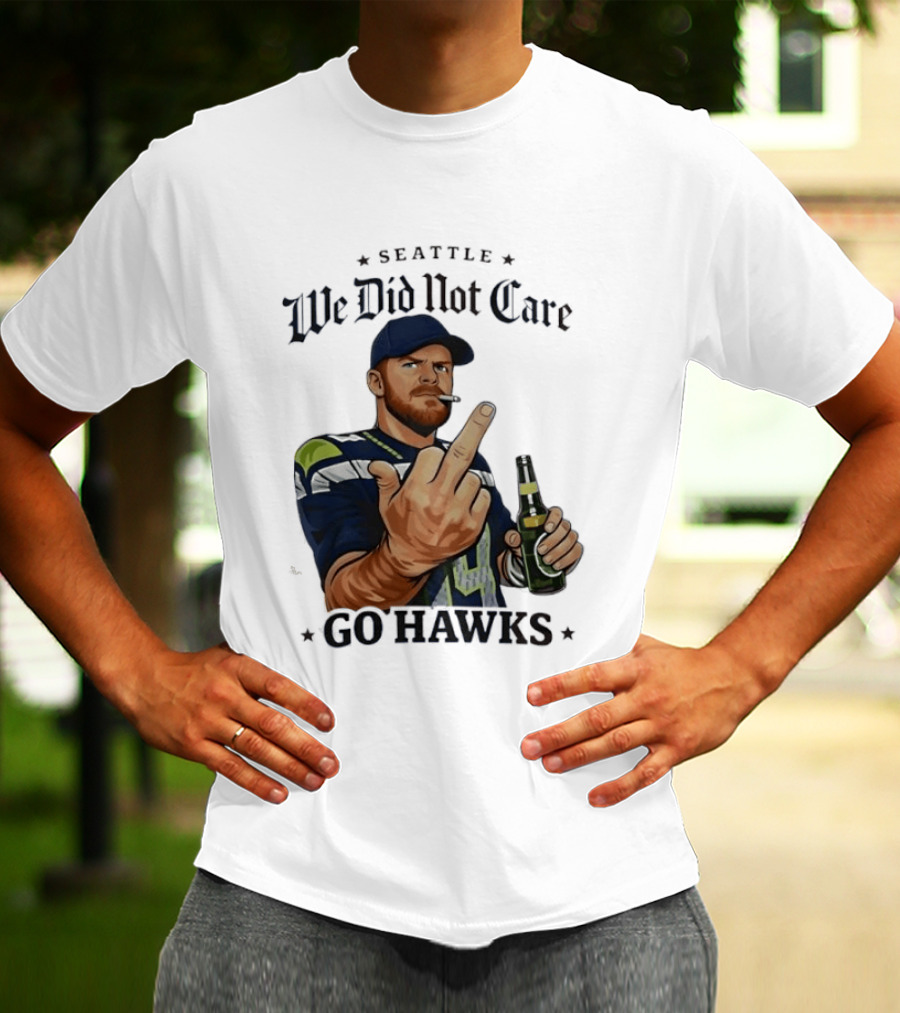Seattle We Did Not Care Go Hawks Middle Finger Beer Smoking T-Shirt