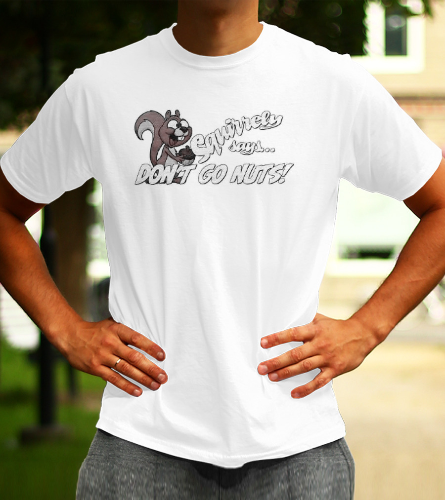 Squirrely Says Don't Go Nuts Squirrel Humor T-Shirt