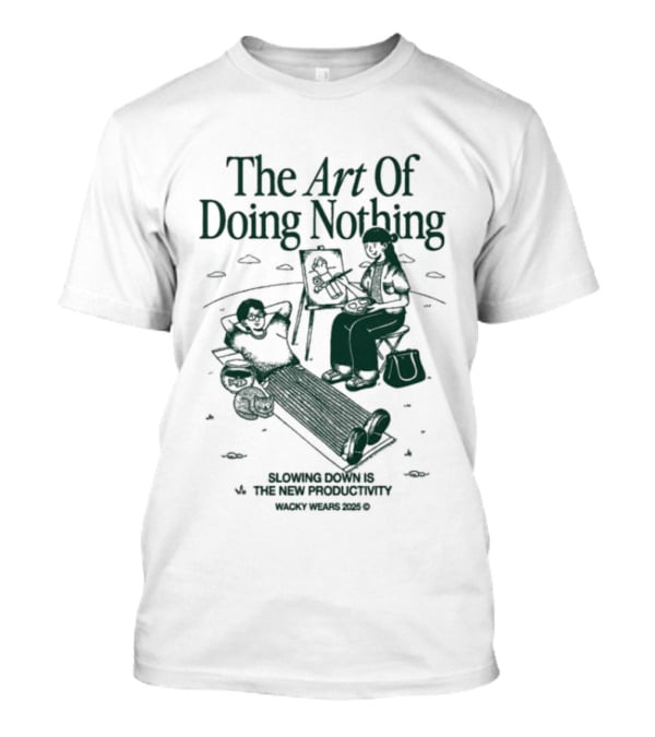 The Art Of Doing Nothing Slowing Down Is The New Productivity Relaxation Lifestyle T-Shirt