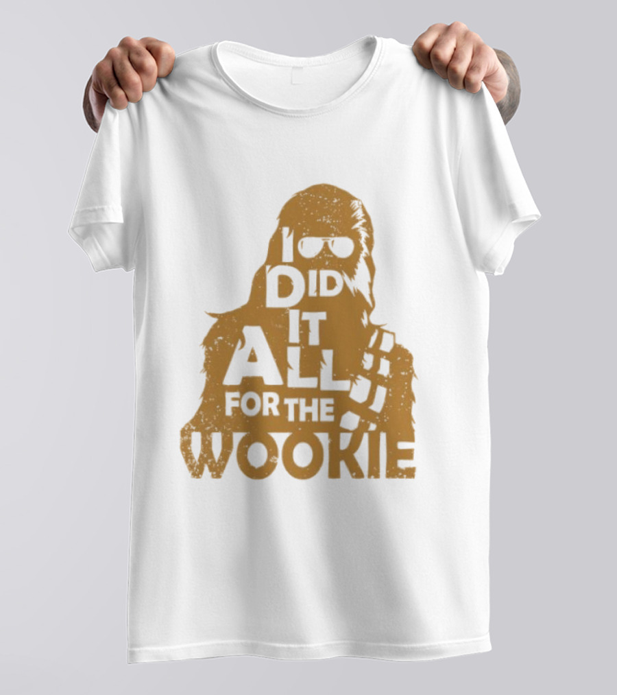 I Did It All For The Wookie Star War T-Shirt