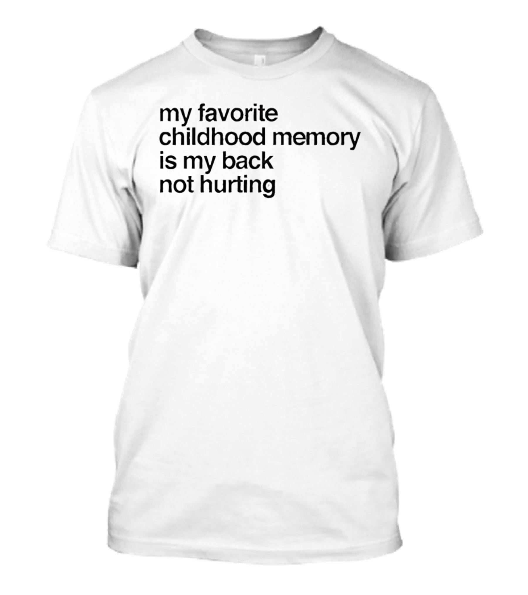 My Favorite Childhood Memory Is My Back Not Hurting T-Shirt