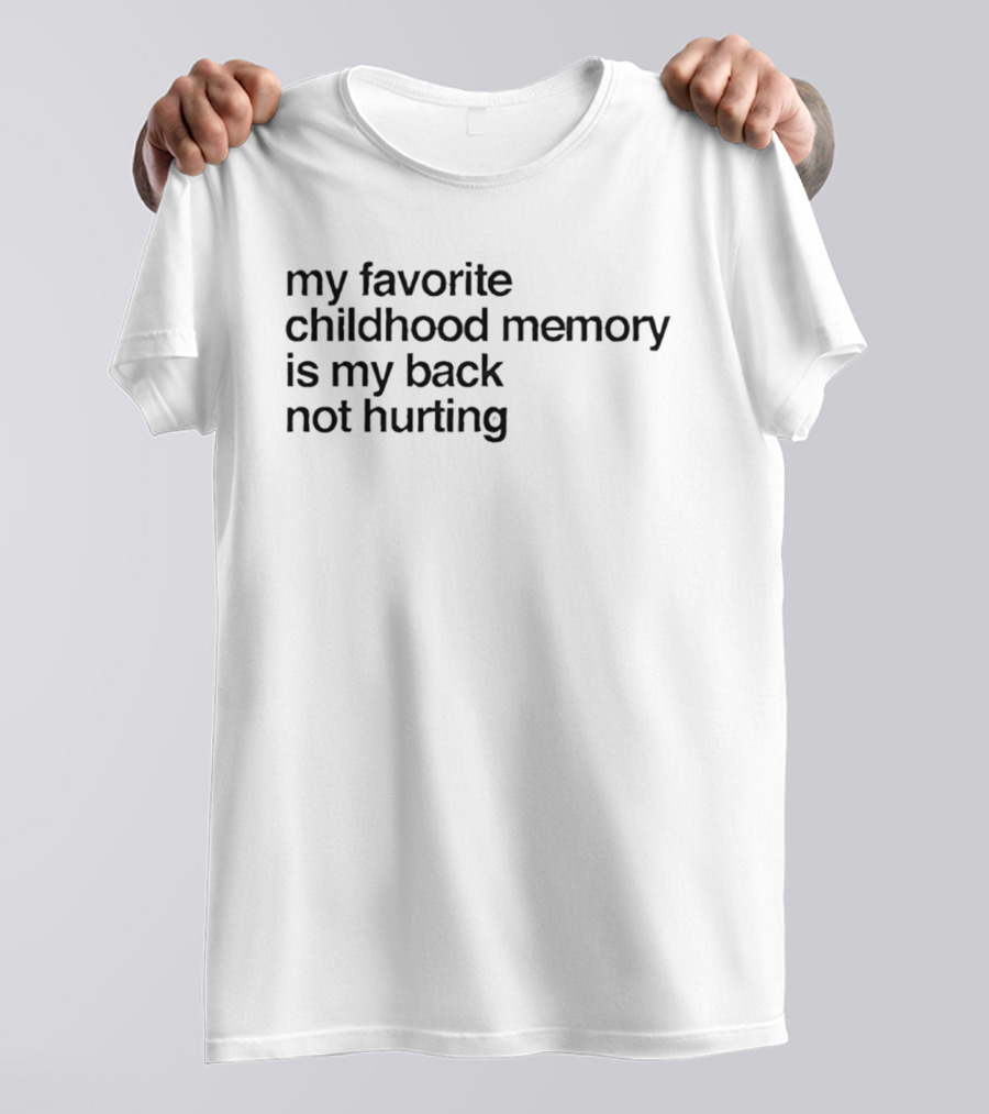 My Favorite Childhood Memory Is My Back Not Hurting T-Shirt