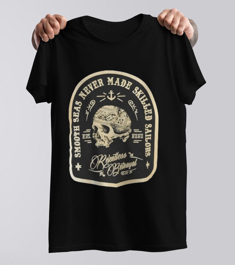 Smooth Seas Never Made Skilled Sailors Relentless Betrayal Skull Anchor T-Shirt