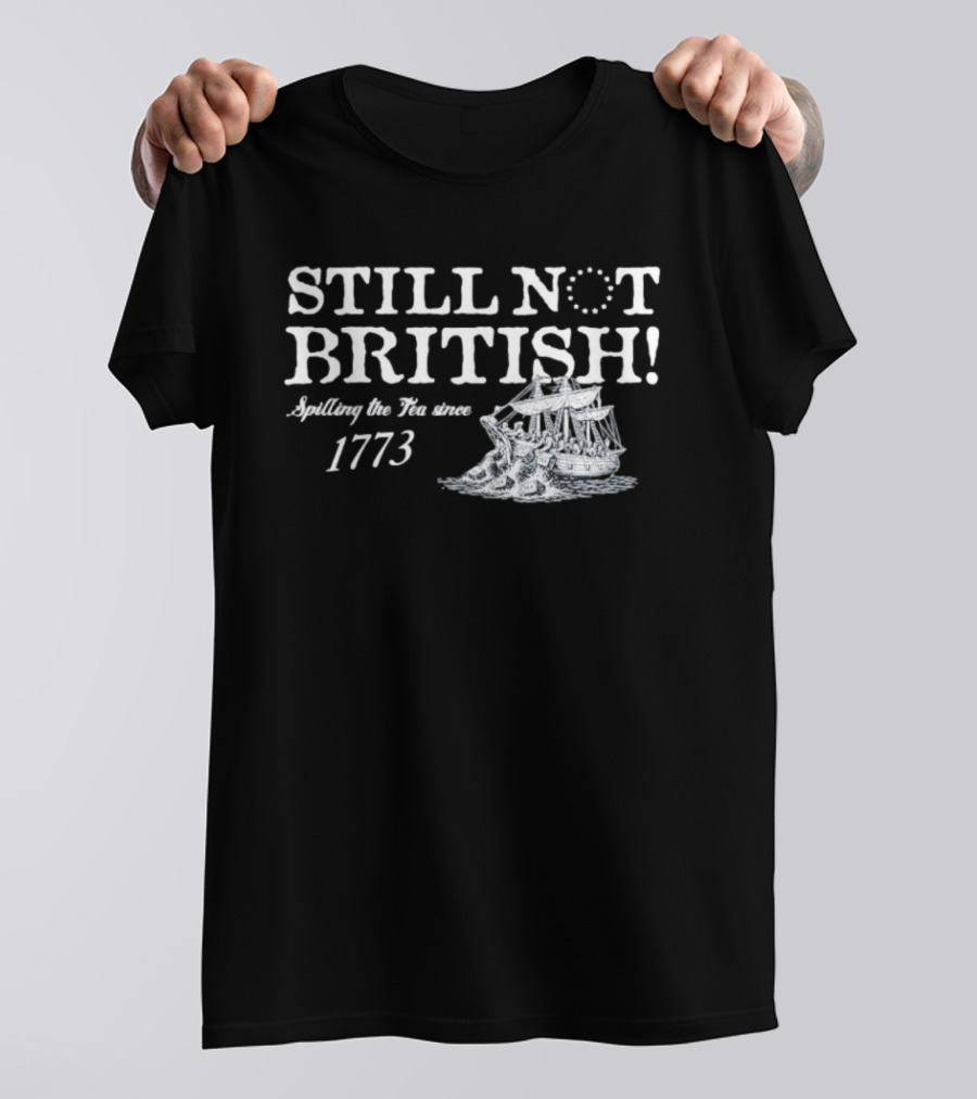 Still Not British Spilling The Tea Since 1773 Historical Ship T-Shirt