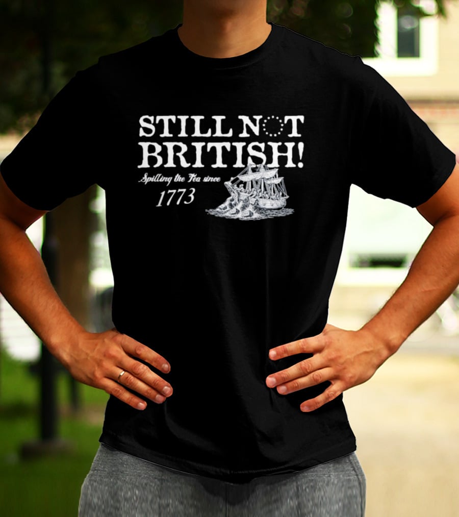 Still Not British Spilling The Tea Since 1773 Historical Ship T-Shirt