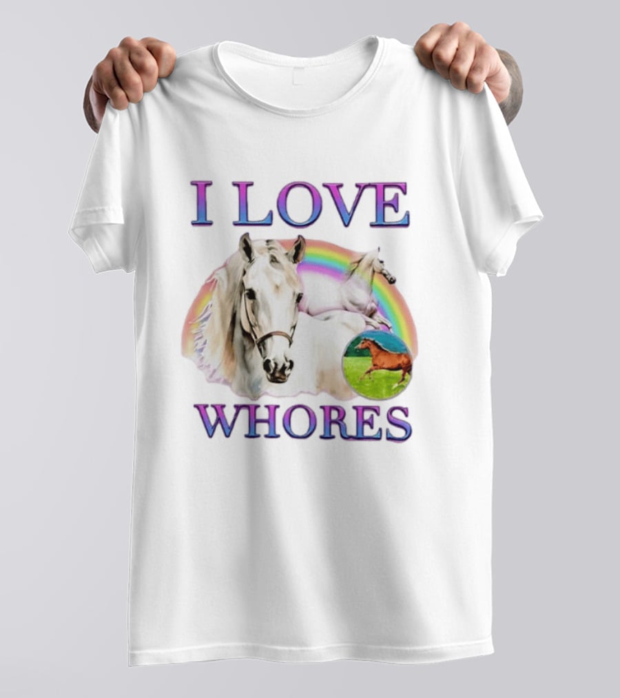 I Love Whores I Love Horses Rainbow White Horse T-Shirt