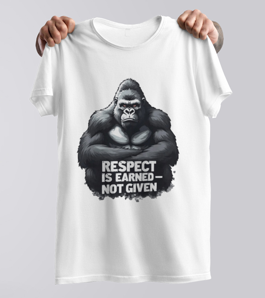 Gorilla Respect Is Earned Not Given T-Shirt