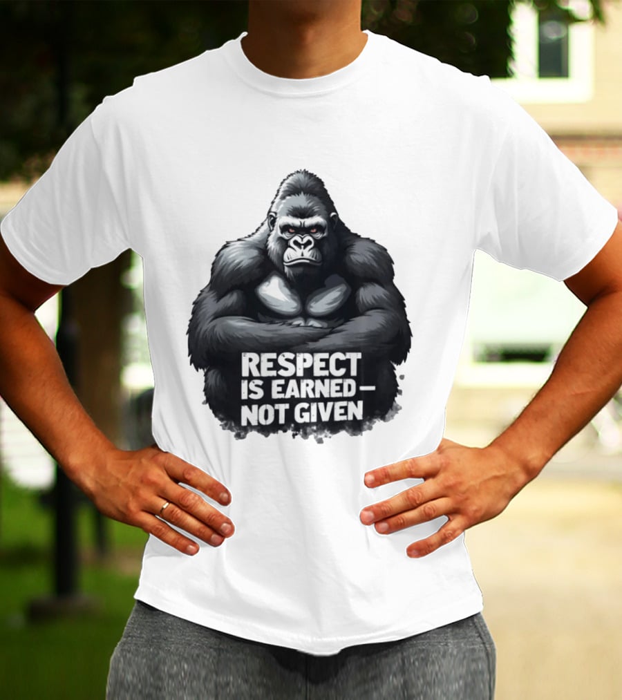 Gorilla Respect Is Earned Not Given T-Shirt
