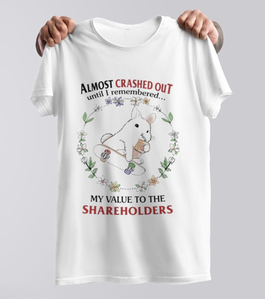 Almost Crashed Out Rabbit Skateboard Remembered My Value To The Shareholders T-Shirt
