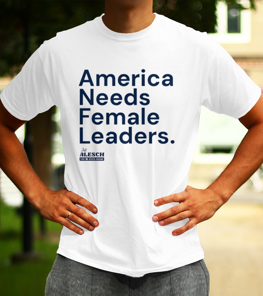 America Needs Female Leaders Jill Alesch T-Shirt