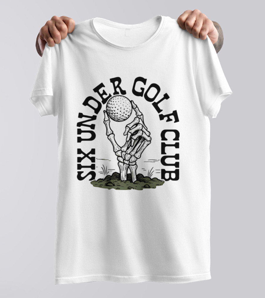 Six Under Golf Club Skeleton Hand Holding Golf Ball T-Shirt