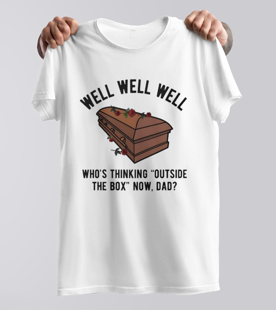 Well Well Well Who's Thinking Outside The Box Now Dad Casket Roses T-Shirt