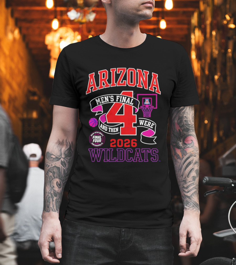 Arizona Wildcats 2026 NCAA Men's Final Four Basketball And Then There Were T-Shirt