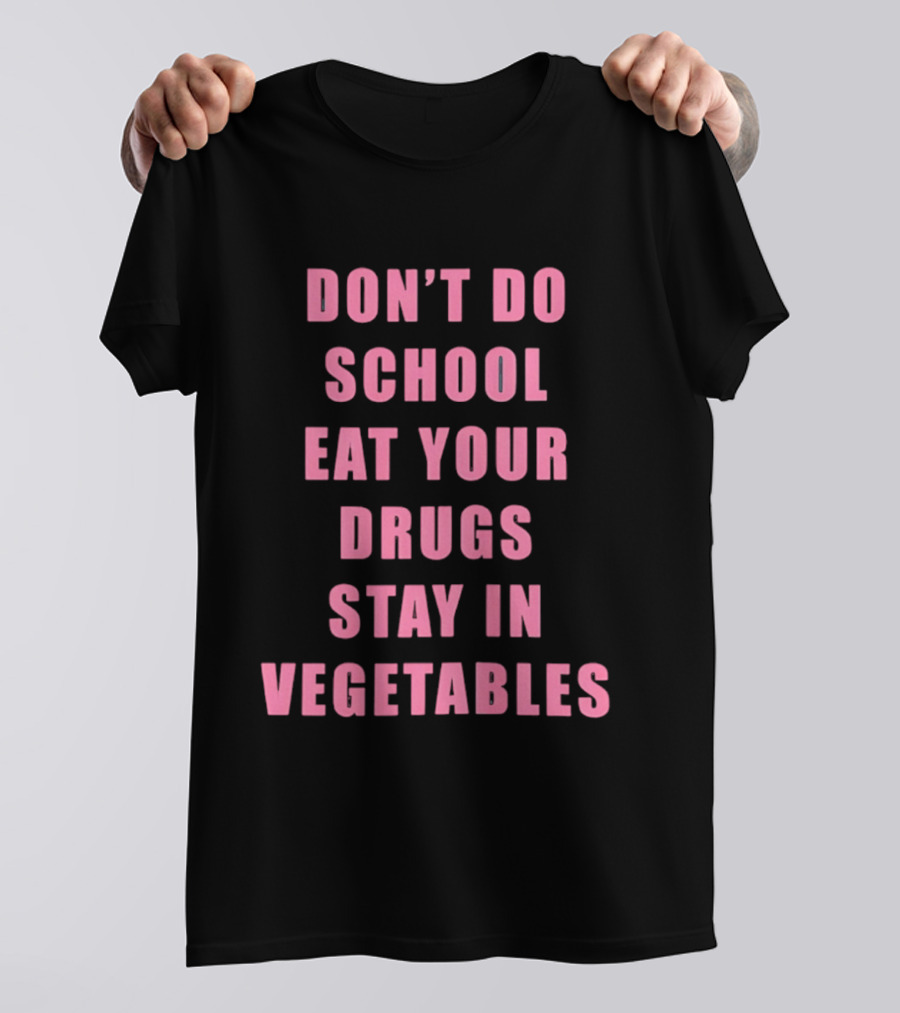 Don't Do School Eat Your Drugs Stay In Vegetables Funny Phrase T-Shirt