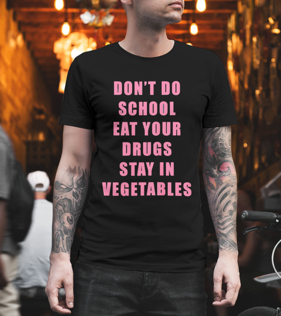 Don't Do School Eat Your Drugs Stay In Vegetables Funny Phrase T-Shirt