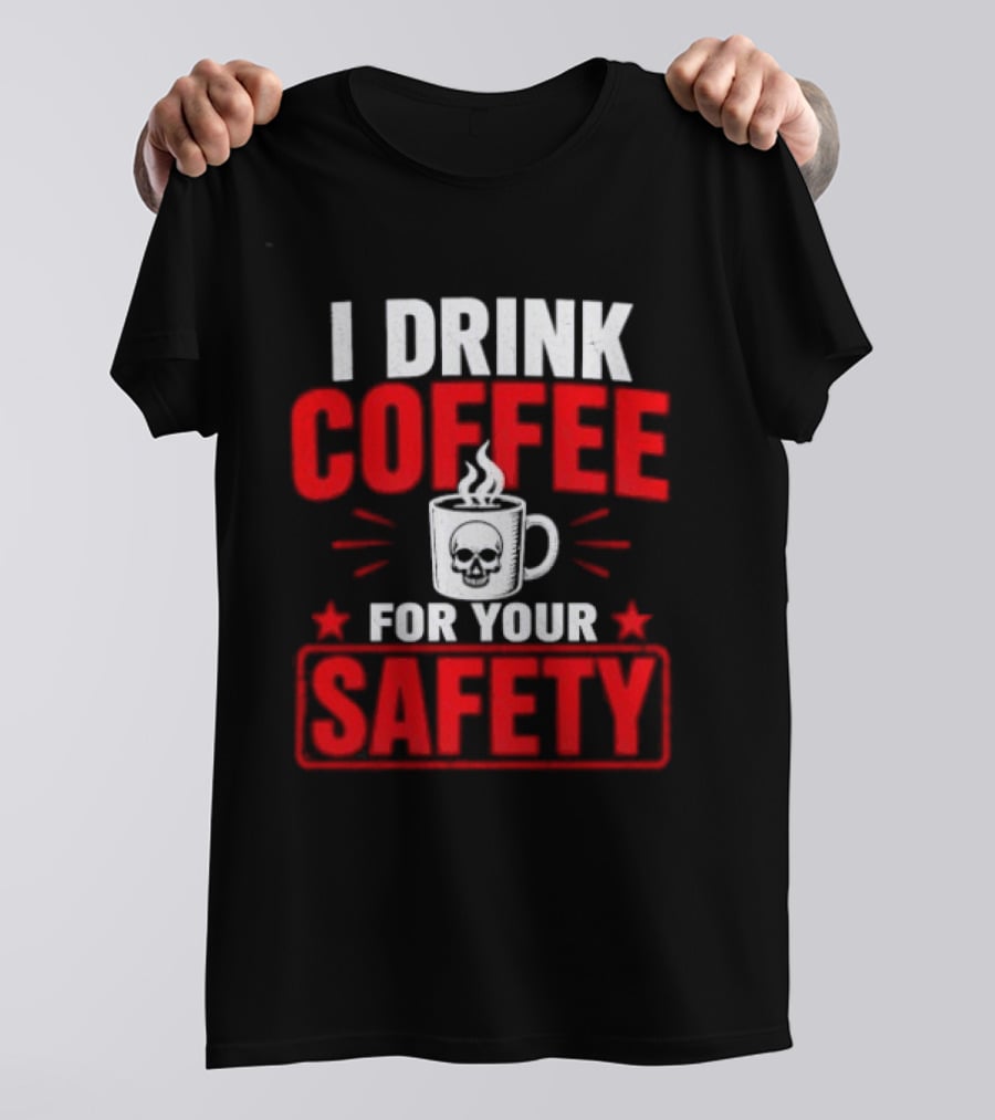 I Drink Coffee For Your Safety Skull Humor T-Shirt