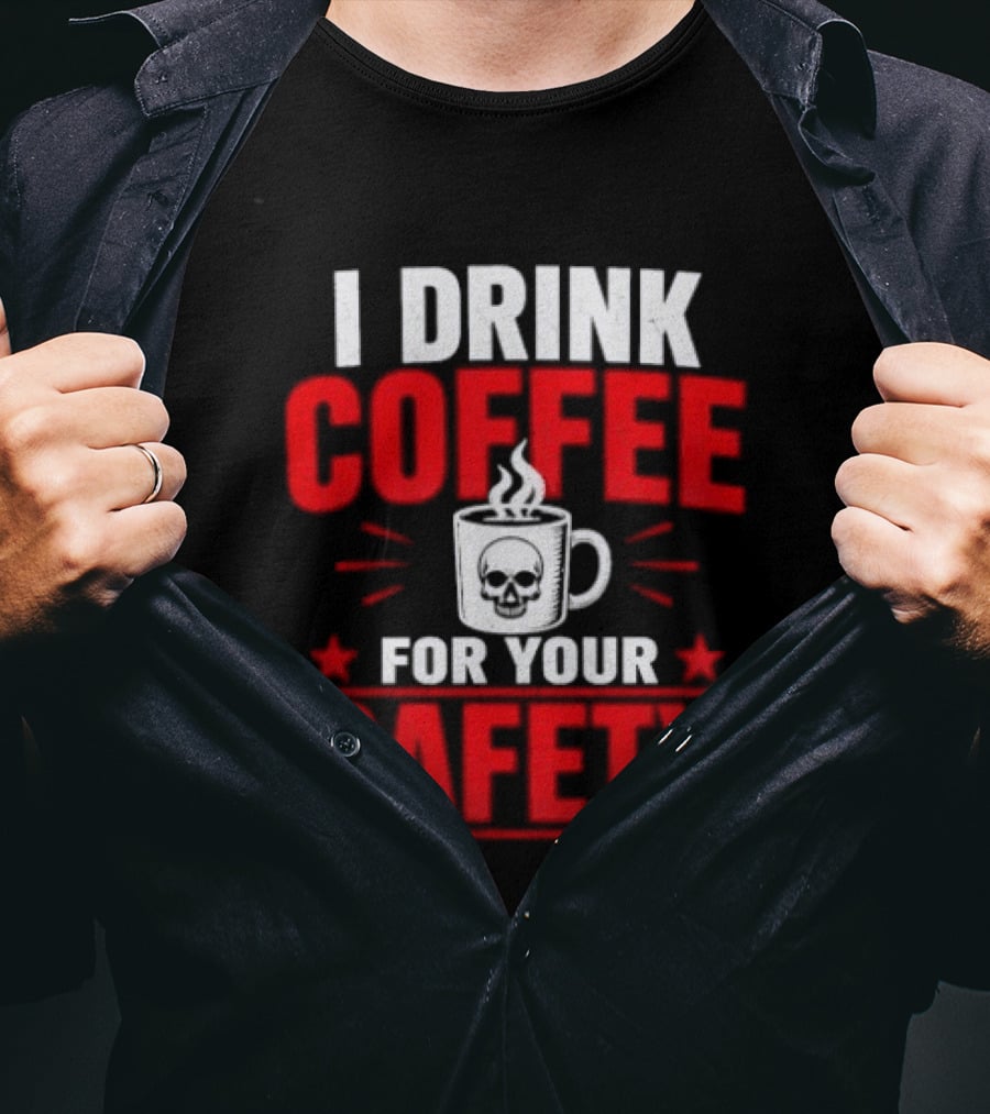 I Drink Coffee For Your Safety Skull Humor T-Shirt