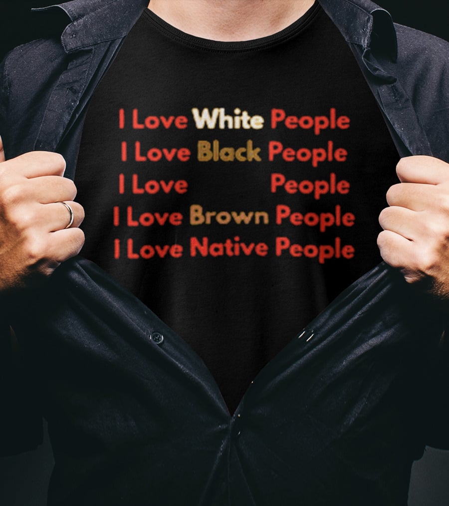 I Love White Black Brown Native People Inclusive Message T-Shirt