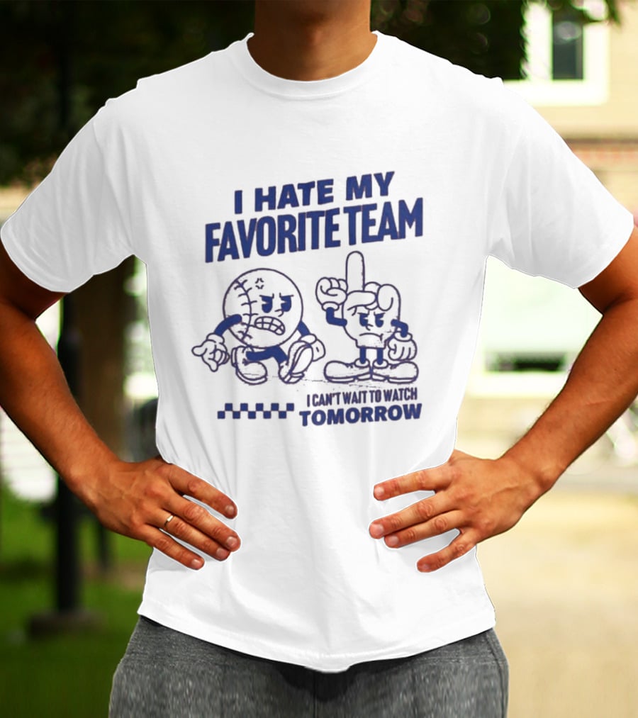 I Hate My Favorite Team Can't Wait To Tomorrow T-Shirt