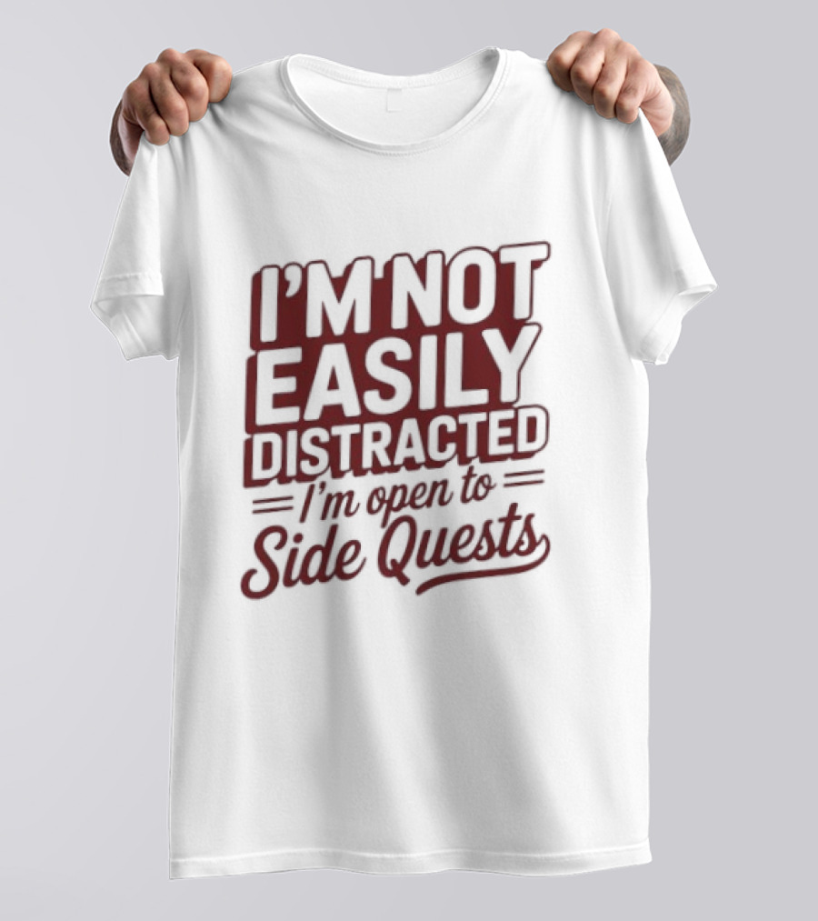 I'm Not Easily Distracted I'm Open To Side Quests Gaming Humor T-Shirt