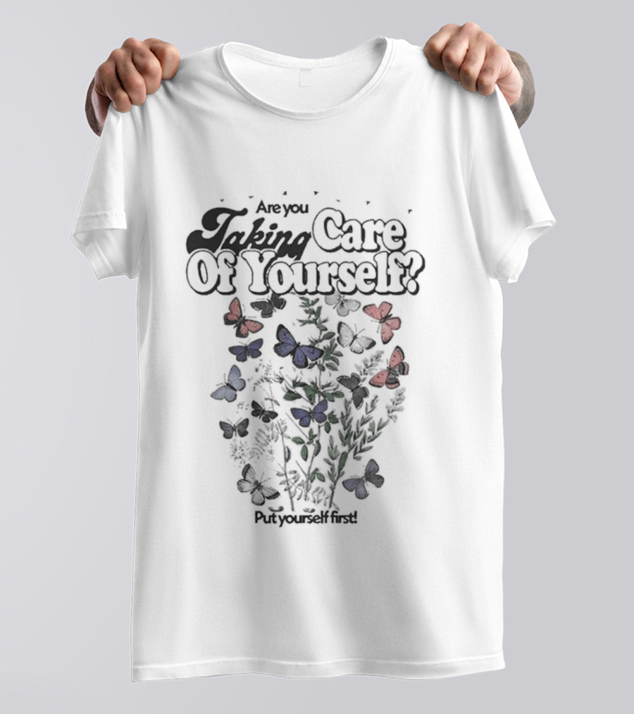 Are You Taking Care Of Yourself Butterflies Put Yourself First T-Shirt