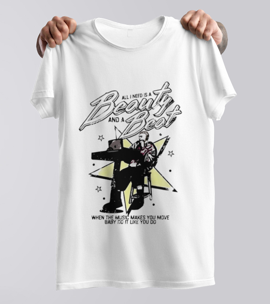 All I Need Is A Beauty And A Beat When The Music Makes You Move Baby Do It Like You Do T-Shirt